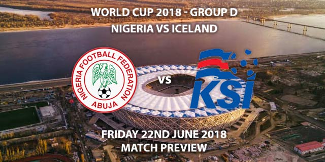 Nigeria Vs Iceland - Match Betting Preview. Friday 22nd June 2018, FIFA ...