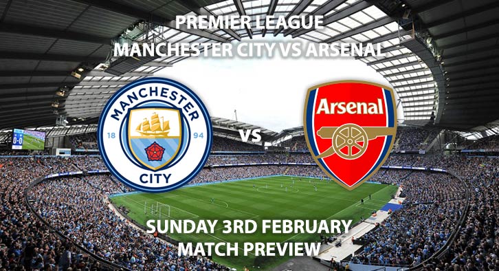 Match Betting Preview - Manchester City vs Arsenal. Sunday 3rd February 2019, FA Premier League, Etihad Stadium. Live on Sky Sports Premier League - Kick-Off: 16:30 GMT.