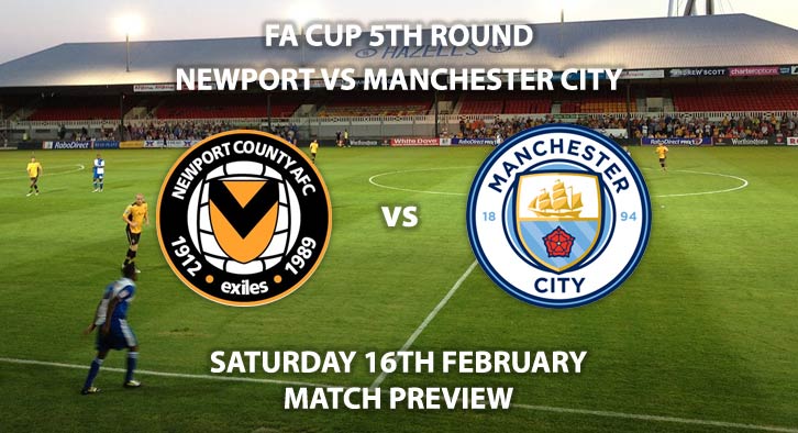 Match Betting Preview - Newport County vs Manchester City. Saturday 16th February 2019, FA Cup Fifth Round, Rodney Parade. Live on BT Sport 2 - Kick-Off: 17:30 GMT.