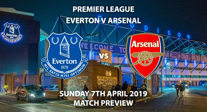 Match Betting Preview - Everton vs Arsenal. Sunday 7th April 2019, FA Premier League, Goodison Park. Live on Sky Sports Premier League - Kick-Off: 14:05 GMT.